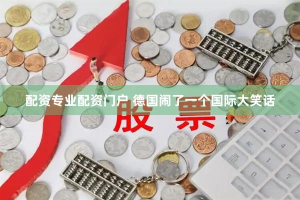 配资专业配资门户 德国闹了一个国际大笑话